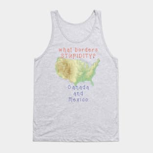 What Borders STUPIDITY - Canada and Mexco - map of USA Tank Top